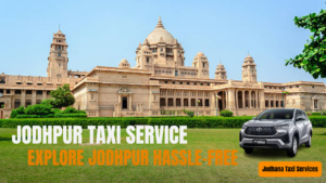 Read more about the article How Taxi Service in Jodhpur Make Travel Easy