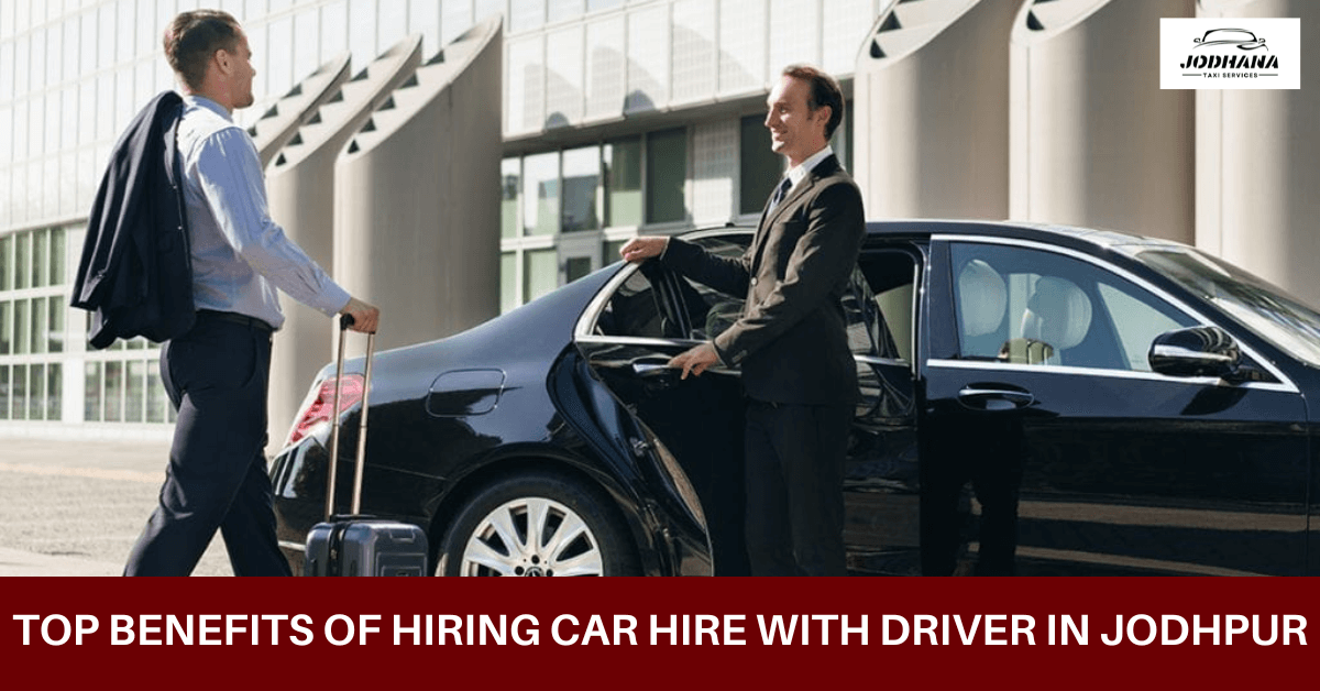 Read more about the article Top Benefits of Hiring Car Hire with Driver in Jodhpur – Jodhana Taxi Services