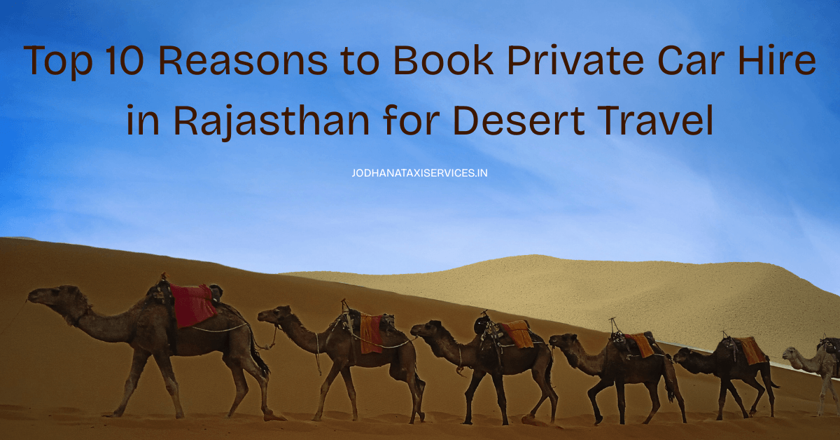 You are currently viewing Top 10 Reasons to Book Private Car Hire in Rajasthan for Desert Travel