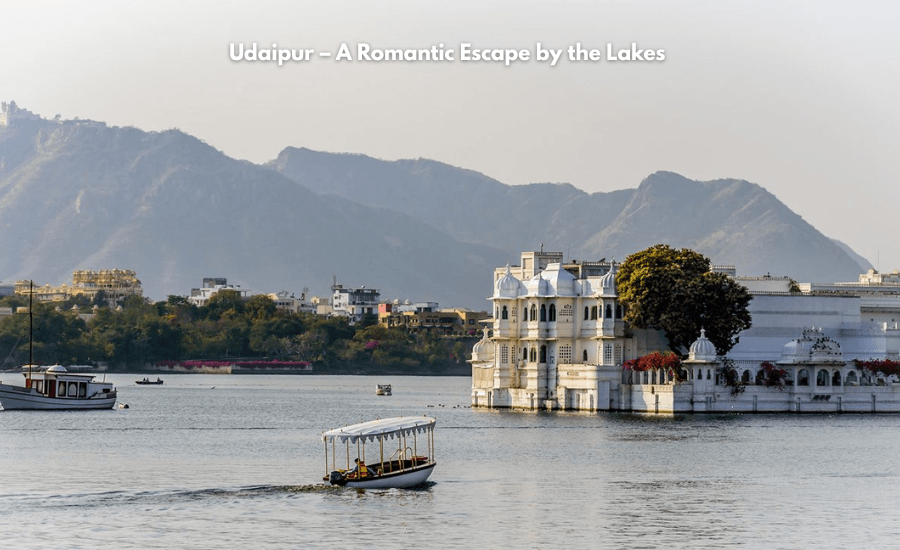 Udaipur – A Romantic Escape by the Lakes